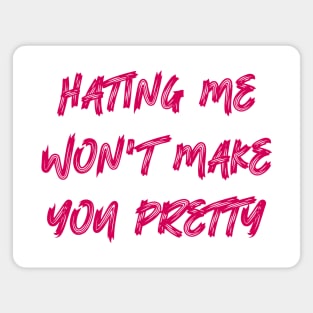 Hating Me Won't Make You Pretty Magnet